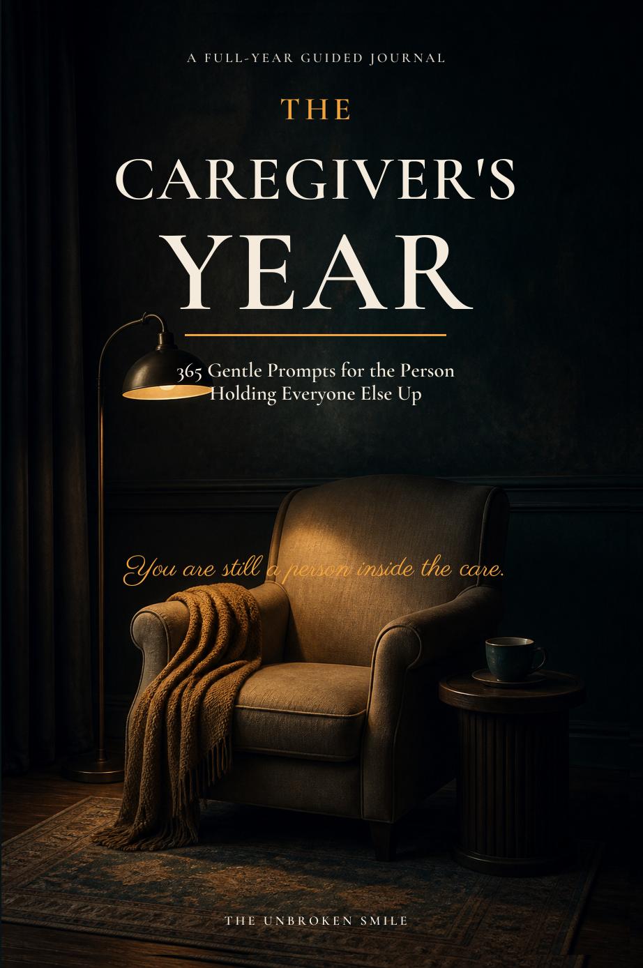 The Caregiver's Year, 365 Gentle Prompts for the Person Holding Everyone Else Up, by The Unbroken Smile