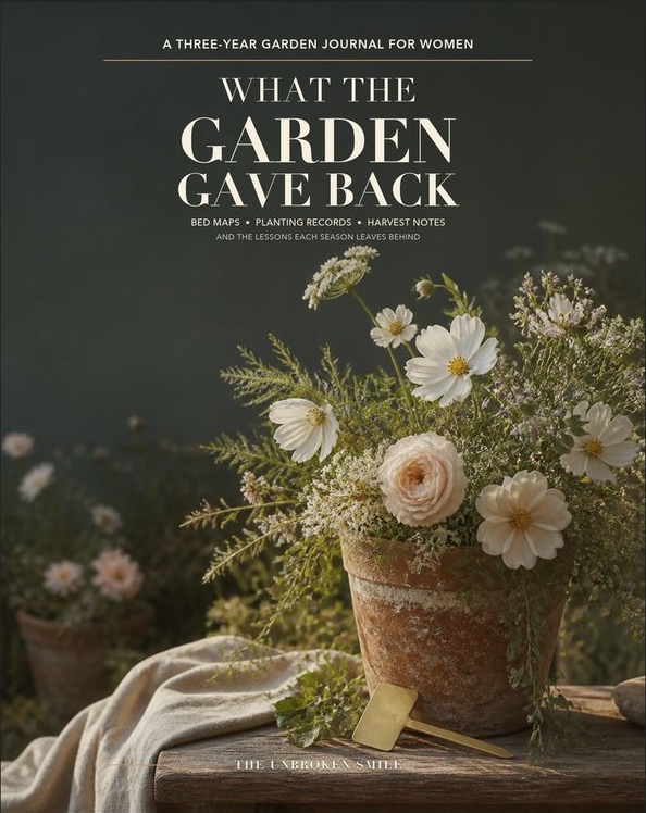 What the Garden Gave Back, a three-year garden journal for women with bed maps, planting records, harvest notes, and seasonal lessons, by The Unbroken Smile