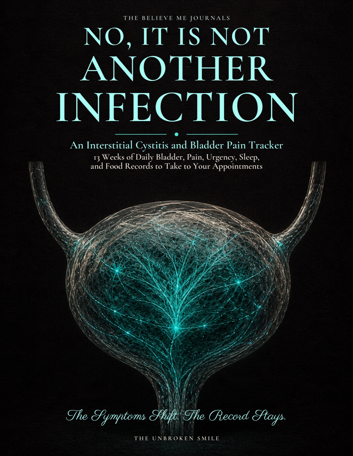 No, It Is Not Another Infection, an interstitial cystitis and bladder pain tracker with 13 weeks of daily bladder, pain, urgency, sleep, and food records, by The Unbroken Smile