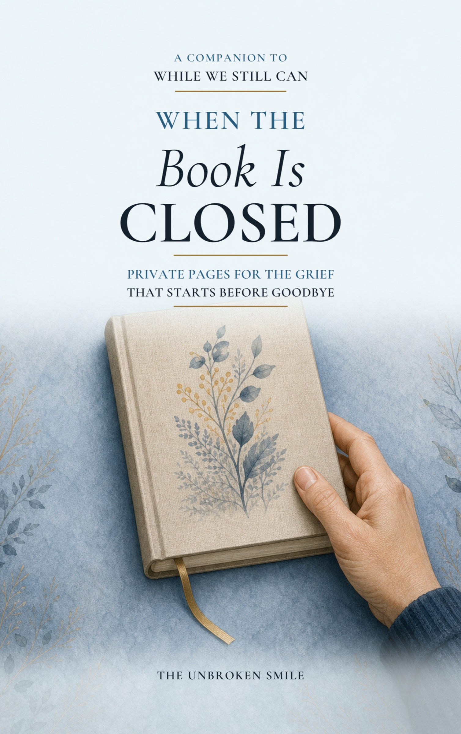 When the Book Is Closed, private pages for the grief that starts before goodbye and a companion to While We Still Can, by The Unbroken Smile